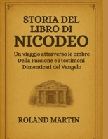 STORIA DEL LIBRO DI NICODEO:: Un viaggio attraverso le ombre della Passione e i testimoni dimenticati del Vangelo (Italian Edition) B0FMRYJHRF Book Cover