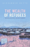 The Wealth of Refugees: How Displaced People Can Build Economies 019887068X Book Cover
