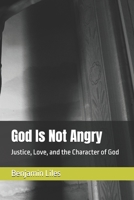 God Is Not Angry: Justice, Love, and the Character of God B0GLNNVJHS Book Cover