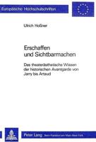 Erschaffen Und Sichtbarmachen: Das Theateraesthetische Wissen Der Historischen Avantgarde Von Jarry Bis Artaud 3261032863 Book Cover