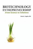 Biotechnology Entrepreneurship from Science to Solutions -- Start-Up, Company Formation and Organization, Team, Intellectual Property, Financing, Part 1934899143 Book Cover