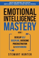 Emotional Intelligence Mastery: Master Your Emotions, Build Positive Habits & Mental Toughness To Reach Your Full Potential 1801342075 Book Cover