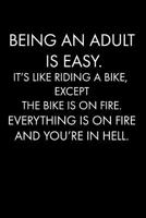 Being an Adult Is Easy. It's Like Riding a Bike, Except the Bike Is on Fire. Everything Is on Fire and You're in Hell.: Blank Lined Journal Notebook, Funny, Offensive, Sarcastic, Office Coworker, BFF  1079468218 Book Cover