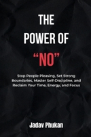 The Power of NO: Stop People Pleasing, Set Strong Boundaries, Master Self-Discipline, and Reclaim Your Time, Energy, and Focus B0GW8KVN9B Book Cover