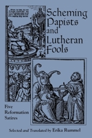 Scheming Papists and Lutheran Fools: Five Reformation Satires 0823214834 Book Cover