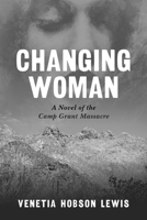 Changing Woman: A Novel of the Camp Grant Massacre 1496235134 Book Cover