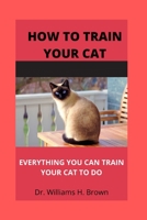 How to train your cat: Everything you can train your cat to do B0BBJTNNSX Book Cover