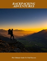 Backpacking Adventures: The Ultimate Guide To Trail Success B0FN7PXZ3N Book Cover