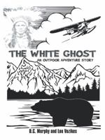 The White Ghost: An Outdoor Adventure Story 1496919262 Book Cover