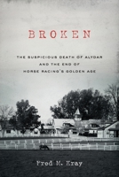 Broken: The Suspicious Death of Alydar and the End of Horse Racing’s Golden Age B0C2SBZ6YQ Book Cover