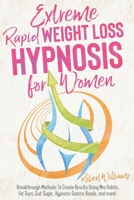 Extreme Rapid Weight Loss Hypnosis for Women: Breakthrough Methods To Create Results Using Mini Habits, Fat Burn, Quit Sugar, Hypnotic Gastric Bands, and more! 1801582610 Book Cover