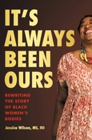 It's Always Been Ours: Rewriting the Story of Black Women's Bodies 0306827697 Book Cover