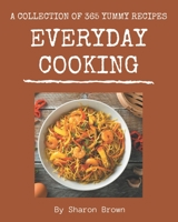 A Collection Of 365 Yummy Everyday Cooking Recipes: The Best Yummy Everyday Cooking Cookbook that Delights Your Taste Buds B08JB5WS39 Book Cover