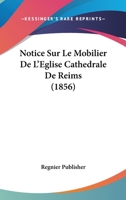 Notice Sur Le Mobilier De L'Eglise Cathedrale De Reims (1856) 1141334267 Book Cover