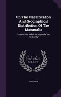 On The Classification And Geographical Distribution Of The Mammalia: To Which Is Added An Appendix, on The Gorilla 1355685621 Book Cover