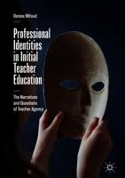 Professional Identities in Initial Teacher Education: The Narratives and Questions of Teacher Agency 3319761730 Book Cover