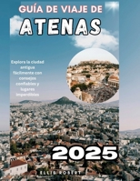 Guía de viaje de Atenas: Explora la ciudad antigua fácilmente con consejos confiables y lugares imperdibles (Spanish Edition) B0FD4658SQ Book Cover