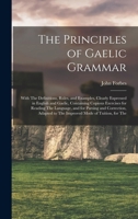 The Principles of Gaelic Grammar: With The Definitions, Rules, and Examples, Clearly Expressed in English and Gaelic, Containing Copious Exercises for ... to The Improved Mode of Tuition, for The 101683988X Book Cover