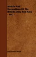 Medals and Decorations of the British Army and Navy - Vol. I 1443769991 Book Cover