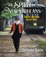 The Spirit of New Orleans: and the Characters Who Live There 1733958401 Book Cover