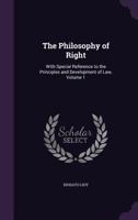The Philosophy of Right: With Special Reference to the Principles and Development of Law, Volume 1 1428656340 Book Cover