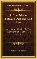 On the Relation Between Diabetes and Food, and Its Application to the Treatment of the Disease 1437072224 Book Cover