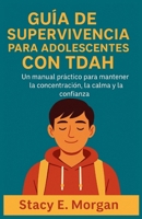 GUÍA DE SUPERVIVENCIA PARA ADOLESCENTES CON TDAH: Un manual práctico para mantener la concentración, la calma y la confianza (Spanish Edition) B0F745LG8R Book Cover