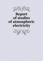 Report of Studies of Atmospheric Electricity 1019884266 Book Cover
