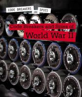 Code Breakers and Spies of World War II 1502638533 Book Cover