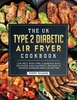 The UK Type 2 Diabetic Air Fryer Cookbook: Live Well With Type 2 Diabetes With Delicious and Flavorful Recipes To Manage Diabetes and Live Better 1804461512 Book Cover