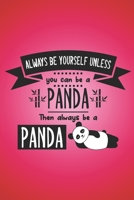 Always be yourself unless you can be a panda, then always be a panda.: Funny gag notebook with great Panda quote on cover. Great gift for anyone who wants to be a Panda. 1692491954 Book Cover