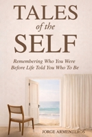 Tales of the Self: Remembering Who You Were Before Life Told You Who to Be B0GHNVR7SL Book Cover