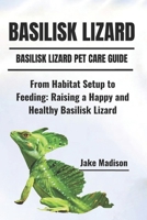 BASILISK LIZARD: From Habitat Setup to Feeding: Raising a Happy and Healthy Basilisk Lizard B0DPVPKLDB Book Cover