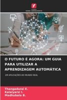 O Futuro É Agora: Um Guia Para Utilizar a Aprendizagem Automática (Portuguese Edition) 6207711157 Book Cover
