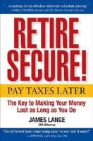 Retire Secure!: Pay Taxes Later The Key to Making Your Money Last as Long as You Do 0470043547 Book Cover