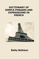 Dictionary of Simple Phrases and Expressions in French: Vocabulary about Eating, Health, Traveling and More 1806250691 Book Cover