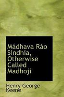 M�dhava R�o Sindhia, Otherwise Called Madhoji 0469600772 Book Cover