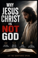 WHY JESUS CHRIST IS NOT GOD B0HK8839Q6 Book Cover