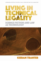 Living in Technical Legality: Science Fiction and Law as Technology 1474474799 Book Cover