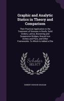 Graphic and Analytic Statics in Theory and Comparison: Their Practical Application to the Treatment of Stresses in Roofs, Solid Girders, Lattice, ... and Other Frameworks: To Which Is Added a Cha 1020298782 Book Cover