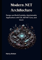 Modern .NET Architecture: Design and Build Scalable, Maintainable Applications with C#, ASP.NET Core, and Azure B0FCFNCRXQ Book Cover