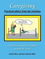 Caregiving Practical Advice from the Trenches: A Survivor and Caregiver point of view 1532825420 Book Cover