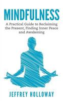 Mindfulness: A Practical Guide to Reclaiming the Present, Finding Inner Peace and Awakening (Mindfulness, mindfulness for beginners, meditation, mindfulness meditation, anxiety relief, stress relief) 1540778037 Book Cover