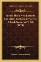 Forbid Them Not, Reasons for Infant Baptism; Mysteries of God; Newness of Life 1166937240 Book Cover