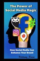 The Power of Social Media Magic: How Social Media Can Enhance Your Brand 1942022972 Book Cover