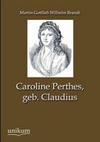 Caroline Perthes, Geb. Claudius (Classic Reprint) 1165337797 Book Cover