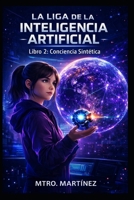 LA LIGA DE LA INTELIGENCIA ARTIFICIAL: CONCIENCIA SINTÉTICA (Spanish Edition) B0GQNK5DFH Book Cover