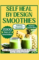 SELF HEAL BY DESIGN SMOOTHIES: Over 100 Nutritious Fruit Blends to Balance Your Micro-Organisms (SELF HEAL BY DESIGN DIETS COLLECTION) B0CLDH8SXM Book Cover