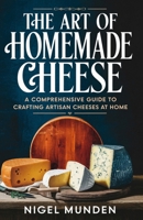 The Art of Homemade Cheese: A Comprehensive Guide to Crafting Artisan Cheeses at Home B0DR6WLXH7 Book Cover