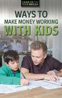 Ways to Make Money Working with Kids 1978515553 Book Cover